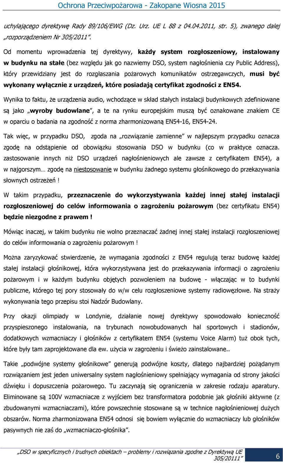 do rozgłaszania pożarowych komunikatów ostrzegawczych, musi być wykonany wyłącznie z urządzeń, które posiadają certyfikat zgodności z EN54.