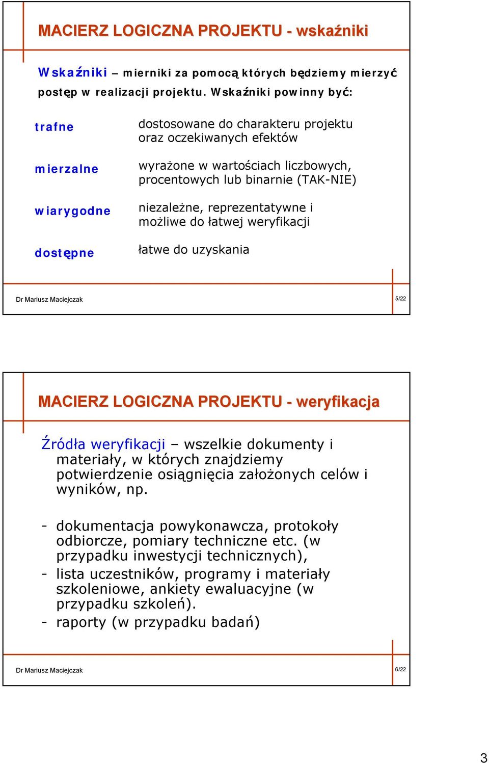 niezależne, reprezentatywne i możliwe do łatwej weryfikacji łatwe do uzyskania Dr Mariusz Maciejczak 5/22 MACIERZ LOGICZNA PROJEKTU - weryfikacja Źródła weryfikacji wszelkie dokumenty i materiały, w