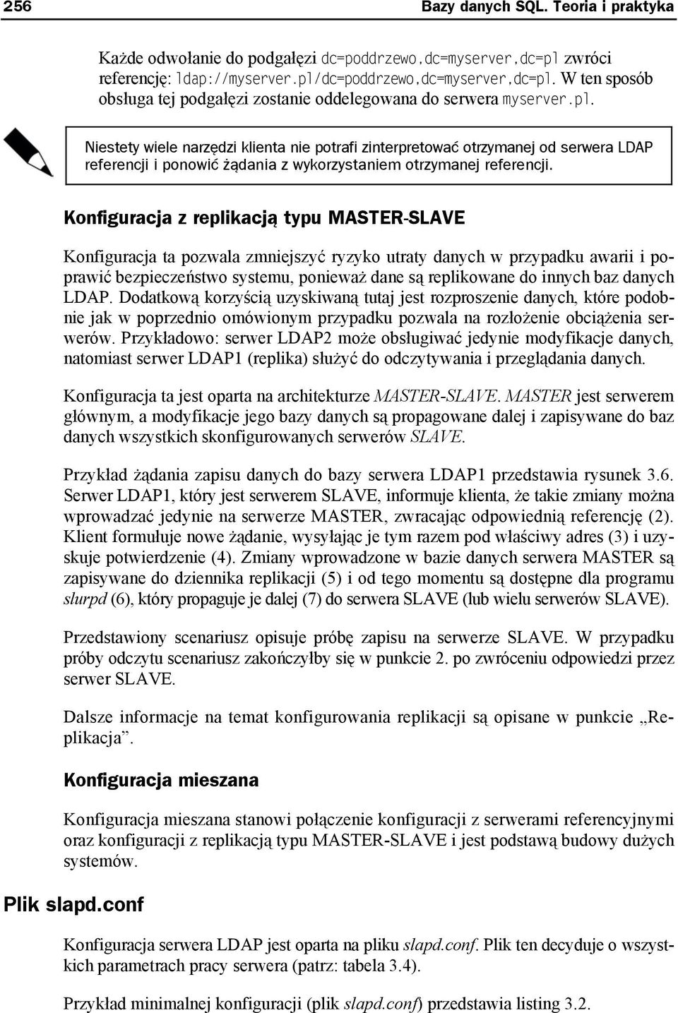 Niestety wiele narzędzi klienta nie potrafi zinterpretować otrzymanej od serwera LDAP referencji i ponowić żądania z wykorzystaniem otrzymanej referencji.