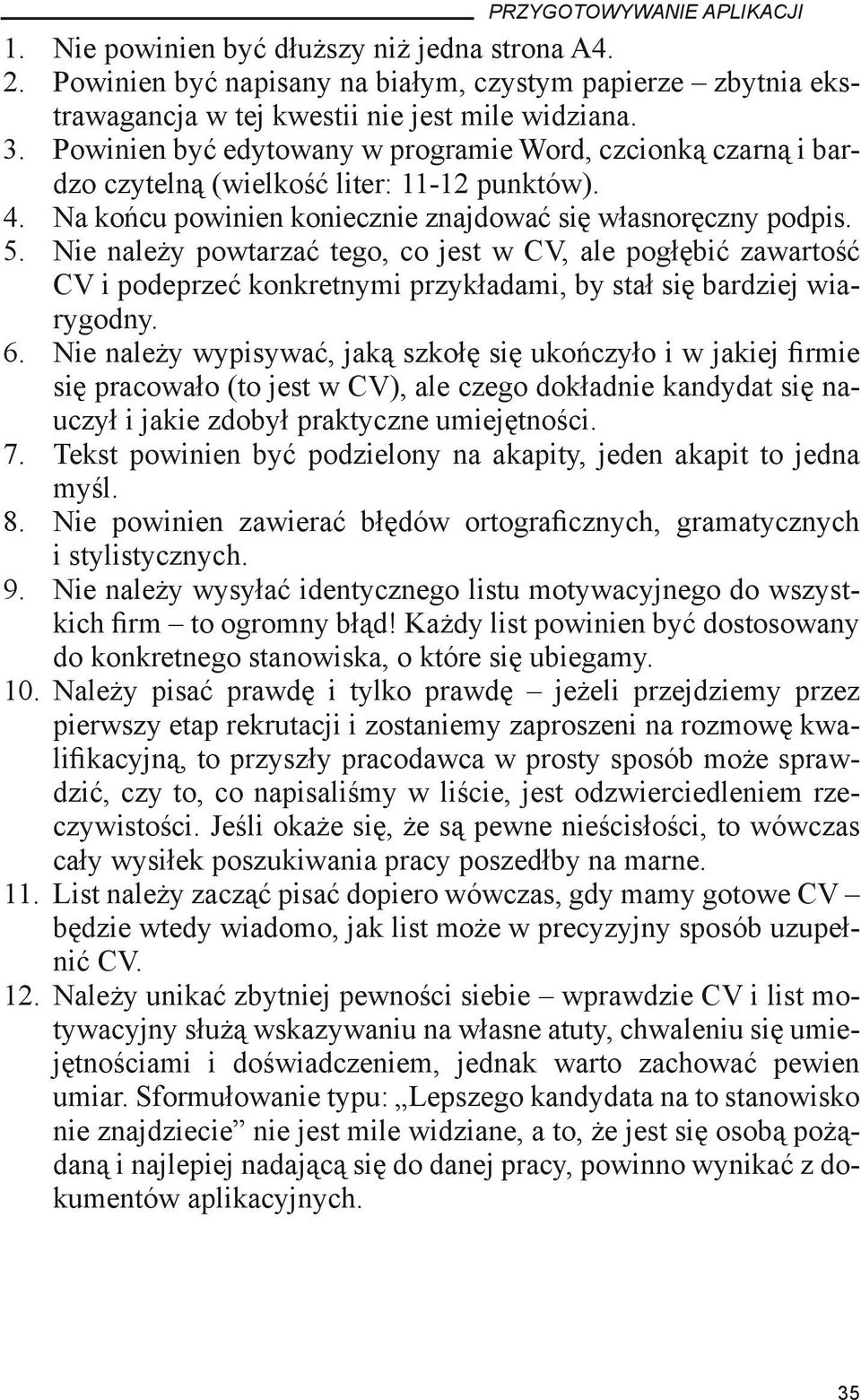 Nie należy powtarzać tego, co jest w CV, ale pogłębić zawartość CV i podeprzeć konkretnymi przykładami, by stał się bardziej wiarygodny. 6.