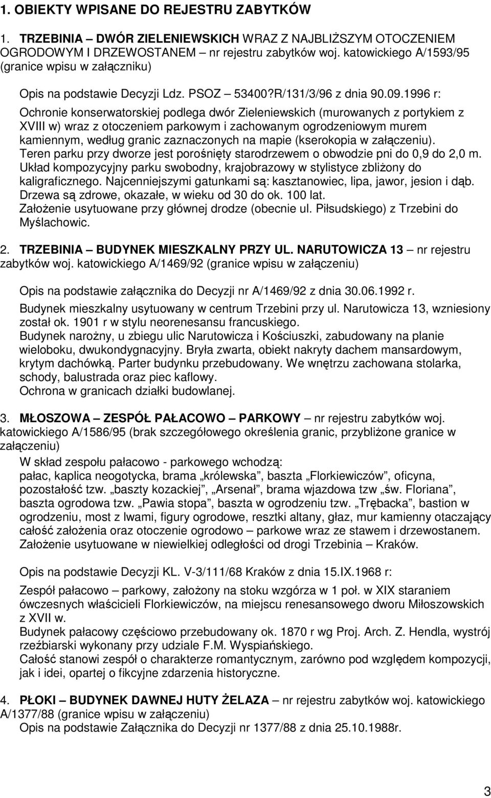 1996 r: Ochronie konserwatorskiej podlega dwór Zieleniewskich (murowanych z portykiem z XVIII w) wraz z otoczeniem parkowym i zachowanym ogrodzeniowym murem kamiennym, według granic zaznaczonych na