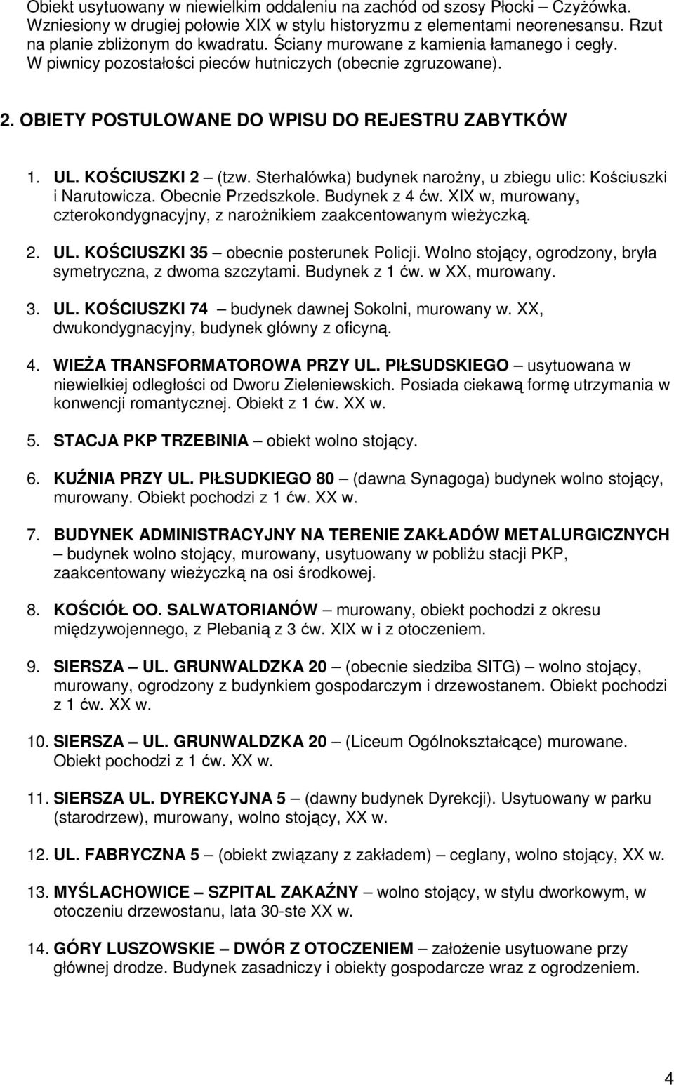 Sterhalówka) budynek naroŝny, u zbiegu ulic: Kościuszki i Narutowicza. Obecnie Przedszkole. Budynek z 4 ćw. XIX w, murowany, czterokondygnacyjny, z naroŝnikiem zaakcentowanym wieŝyczką. 2. UL.