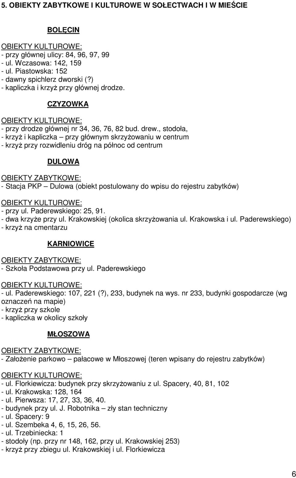 , stodoła, - krzyŝ i kapliczka przy głównym skrzyŝowaniu w centrum - krzyŝ przy rozwidleniu dróg na północ od centrum DULOWA - Stacja PKP Dulowa (obiekt postulowany do wpisu do rejestru zabytków) -