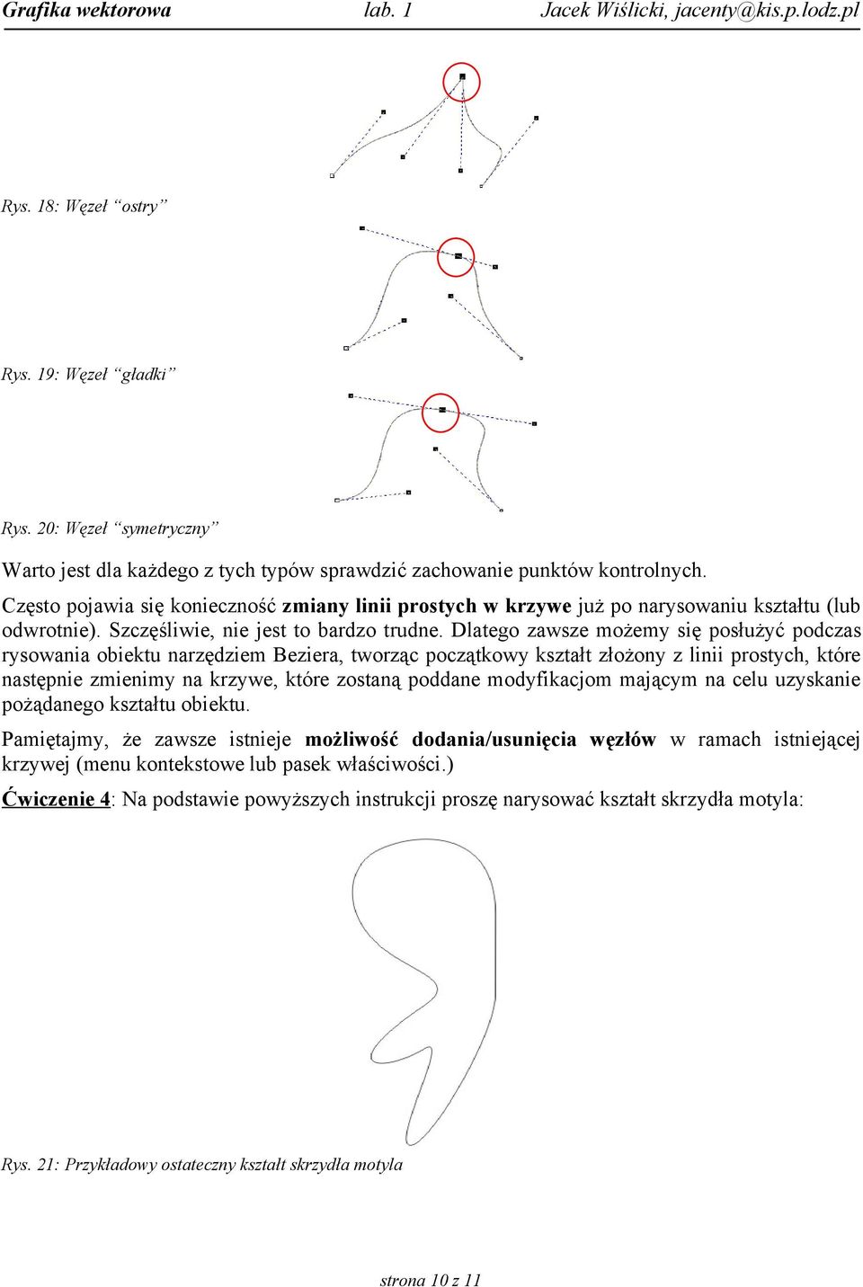 Dlatego zawsze możemy się posłużyć podczas rysowania obiektu narzędziem Beziera, tworząc początkowy kształt złożony z linii prostych, które następnie zmienimy na krzywe, które zostaną poddane