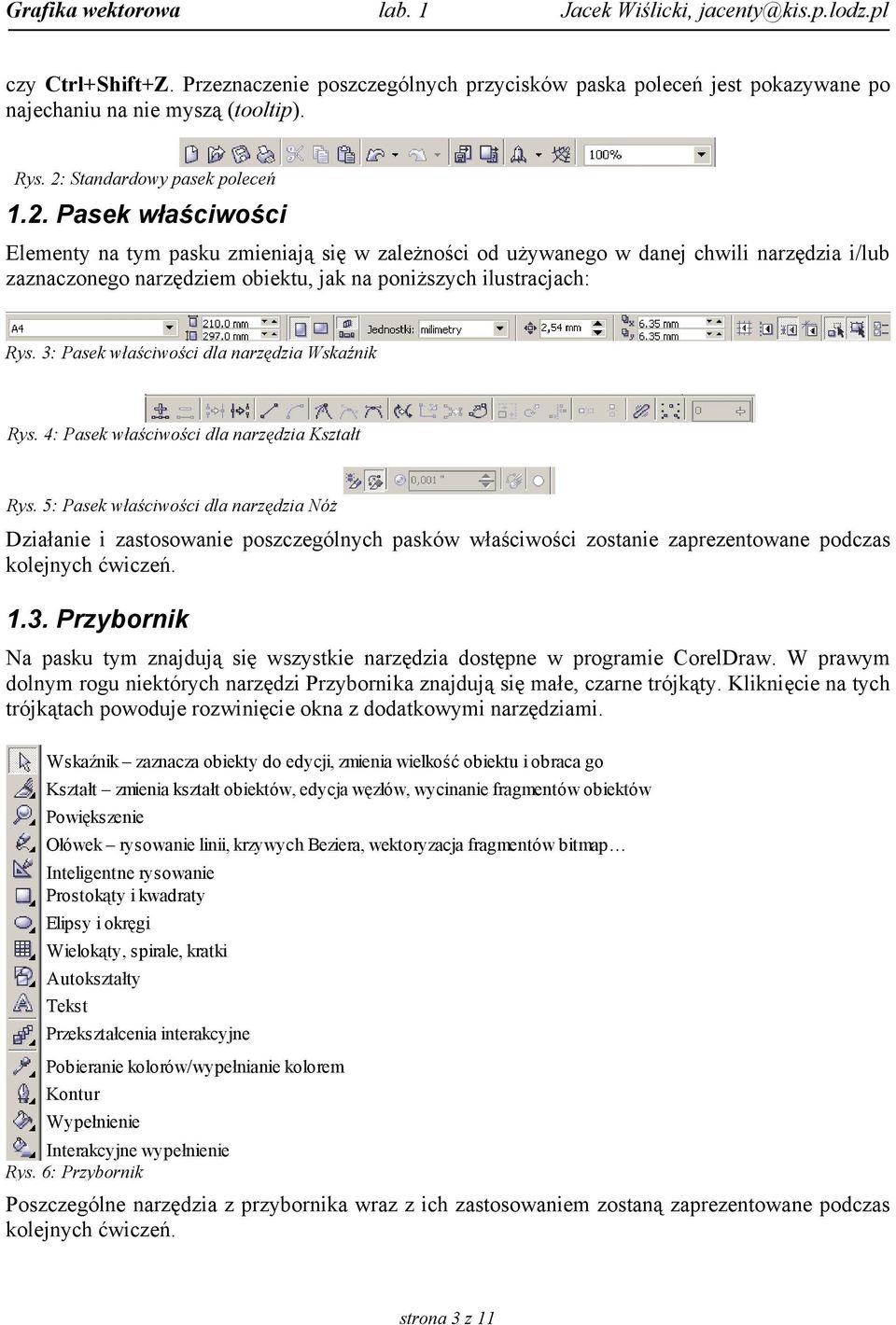 Pasek właściwości Elementy na tym pasku zmieniają się w zależności od używanego w danej chwili narzędzia i/lub zaznaczonego narzędziem obiektu, jak na poniższych ilustracjach: Rys.