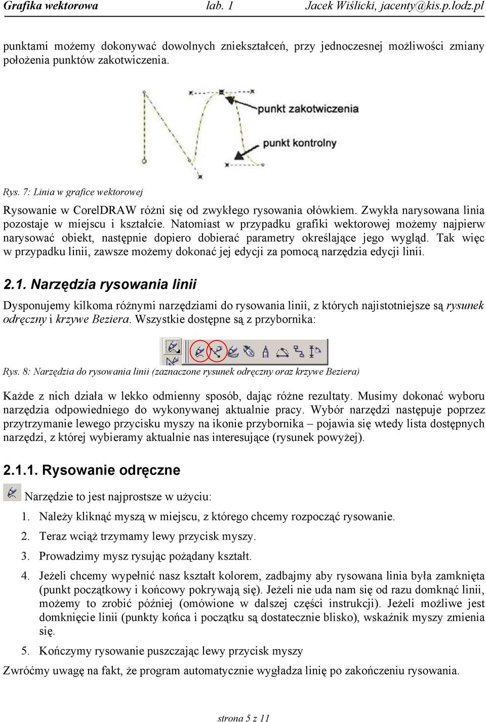Natomiast w przypadku grafiki wektorowej możemy najpierw narysować obiekt, następnie dopiero dobierać parametry określające jego wygląd.