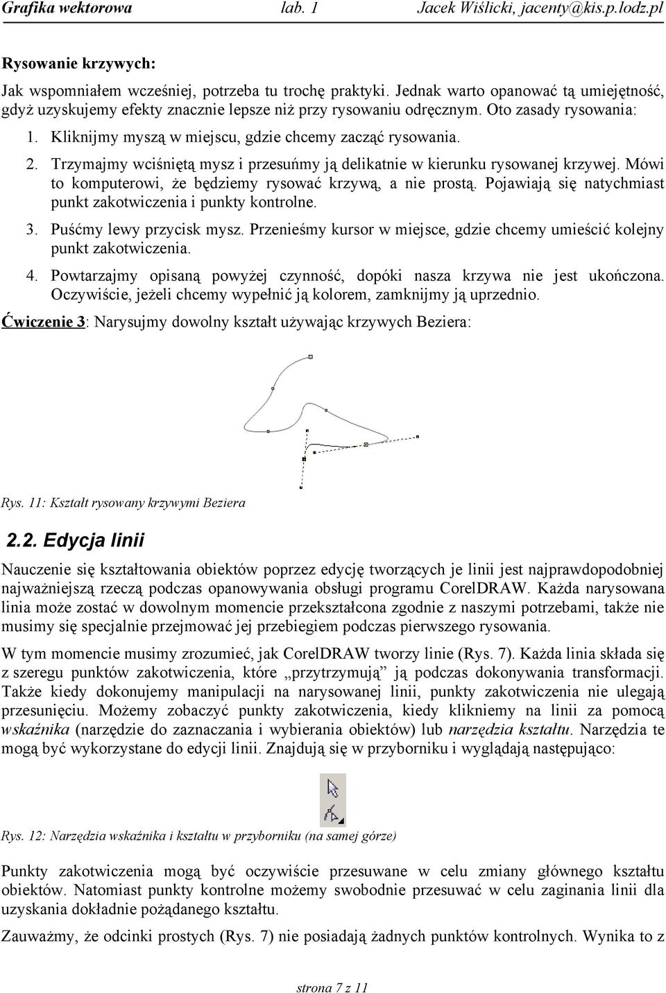 Mówi to komputerowi, że będziemy rysować krzywą, a nie prostą. Pojawiają się natychmiast punkt zakotwiczenia i punkty kontrolne. 3. Puśćmy lewy przycisk mysz.