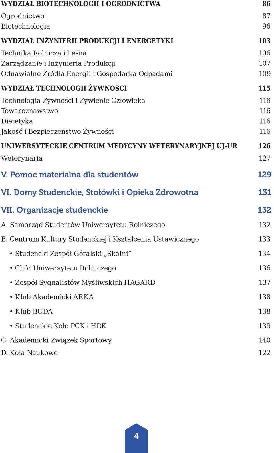 UNIWERSYTECKIE CENTRUM MEDYCYNY WETERYNARYJNEJ UJ-UR 126 Weterynaria 127 V. Pomoc materialna dla studentów 129 VI. Domy Studenckie, Stołówki i Opieka Zdrowotna 131 VII. Organizacje studenckie 132 A.