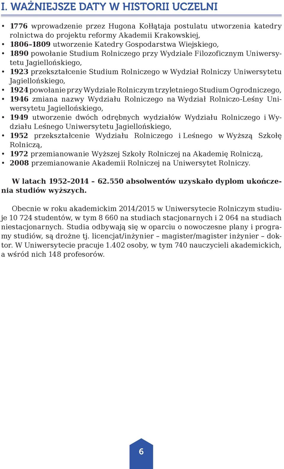 Jagiellońskiego, 1924 powołanie przy Wydziale Rolniczym trzyletniego Studium Ogrodniczego, 1946 zmiana nazwy Wydziału Rolniczego na Wydział Rolniczo-Leśny Uniwersytetu Jagiellońskiego, 1949