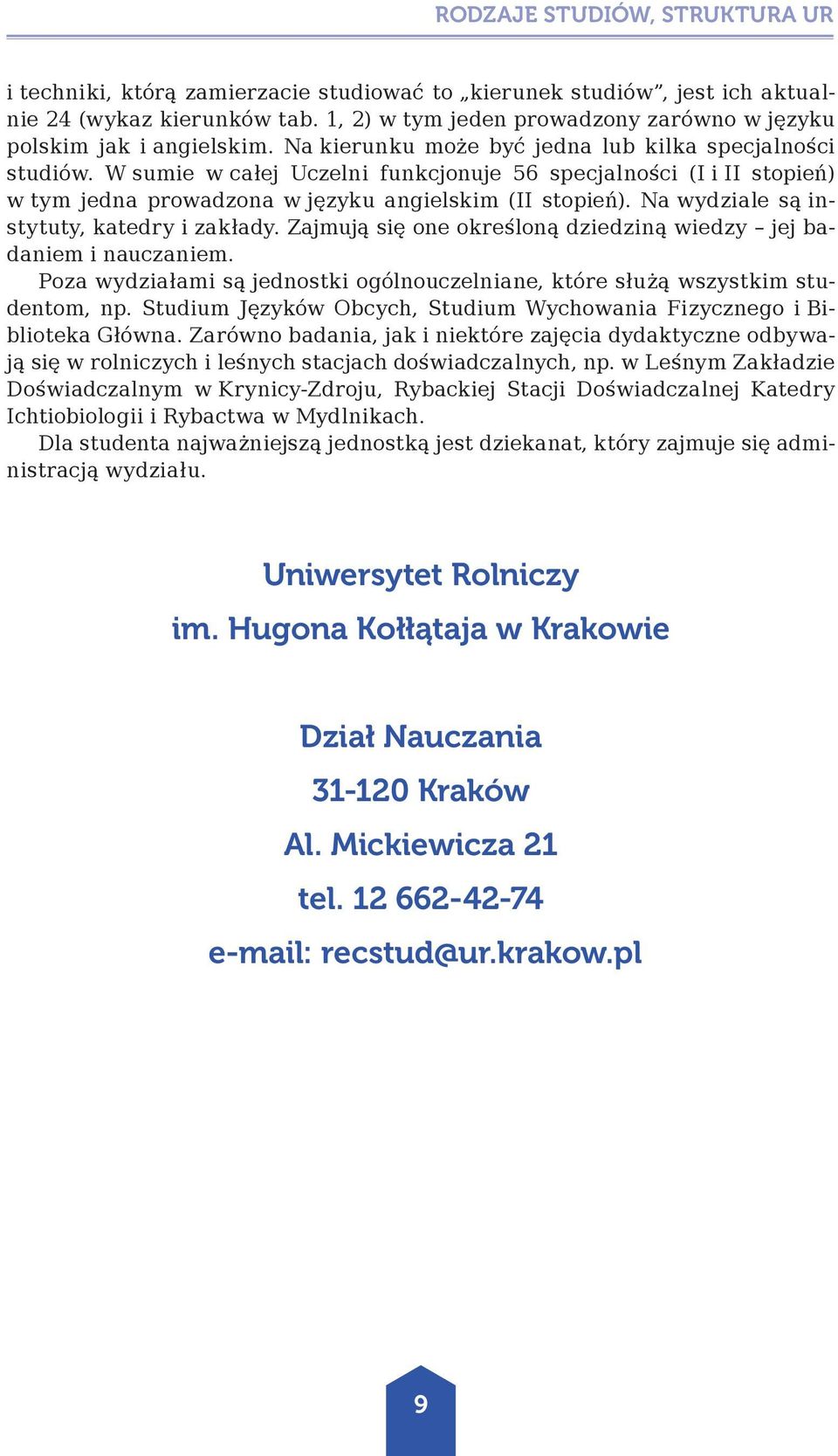 W sumie w całej Uczelni funkcjonuje 56 specjalności (I i II stopień) w tym jedna prowadzona w języku angielskim (II stopień). Na wydziale są instytuty, katedry i zakłady.