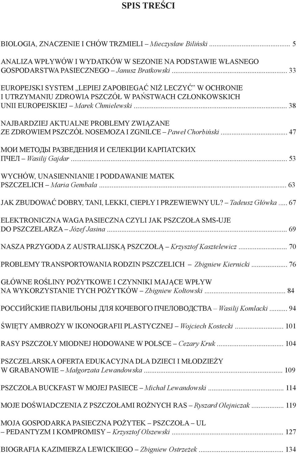 .. 38 NAJBARDZIEJ AKTUALNE PROBLEMY ZWIĄZANE ZE ZDROWIEM PSZCZÓŁ NOSEMOZA I ZGNILCE Paweł Chorbiński... 47 МОИ МЕТОДЫ РАЗВЕДЕНИЯ И СЕЛЕКЦИИ КАРПАТСКИХ ПЧЕЛ Wasilij Gajdar.