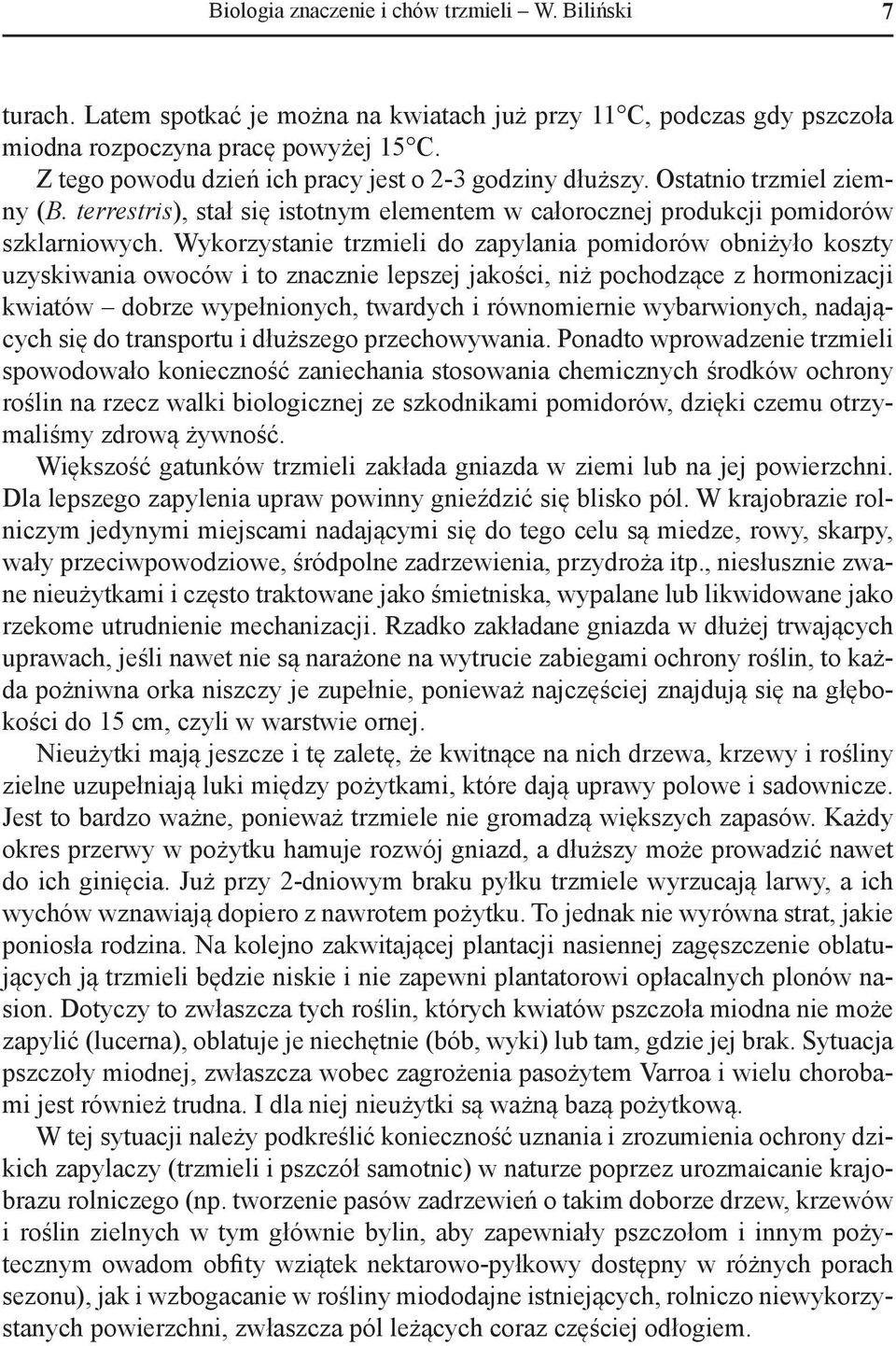 Wykorzystanie trzmieli do zapylania pomidorów obniżyło koszty uzyskiwania owoców i to znacznie lepszej jakości, niż pochodzące z hormonizacji kwiatów dobrze wypełnionych, twardych i równomiernie