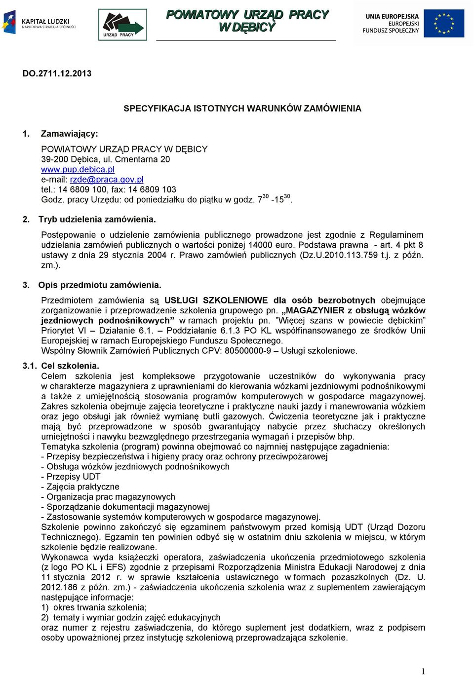Postępowanie o udzielenie zamówienia publicznego prowadzone jest zgodnie z Regulaminem udzielania zamówień publicznych o wartości poniżej 14000 euro. Podstawa prawna - art.
