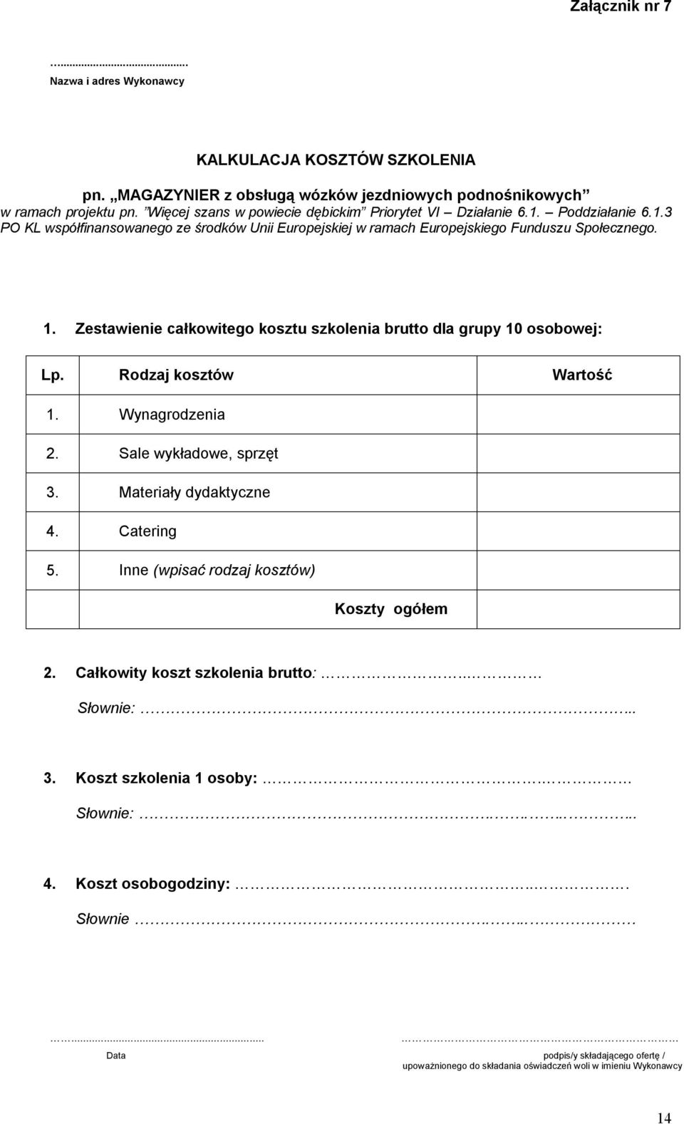Zestawienie całkowitego kosztu szkolenia brutto dla grupy 10 osobowej: Lp. Rodzaj kosztów Wartość 1. Wynagrodzenia 2. Sale wykładowe, sprzęt 3. Materiały dydaktyczne 4. Catering 5.