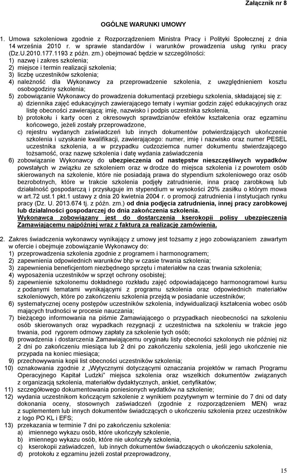 ) obejmować będzie w szczególności: 1) nazwę i zakres szkolenia; 2) miejsce i termin realizacji szkolenia; 3) liczbę uczestników szkolenia; 4) należność dla Wykonawcy za przeprowadzenie szkolenia, z