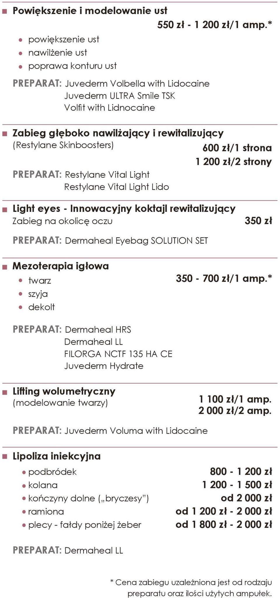 Skinboosters) 600 zł/1 strona 1 200 zł/2 strony PREPARAT: Restylane Vital Light Restylane Vital Light Lido Light eyes - Innowacyjny koktajl rewitalizujący Zabieg na okolicę oczu 350 zł Preparat: