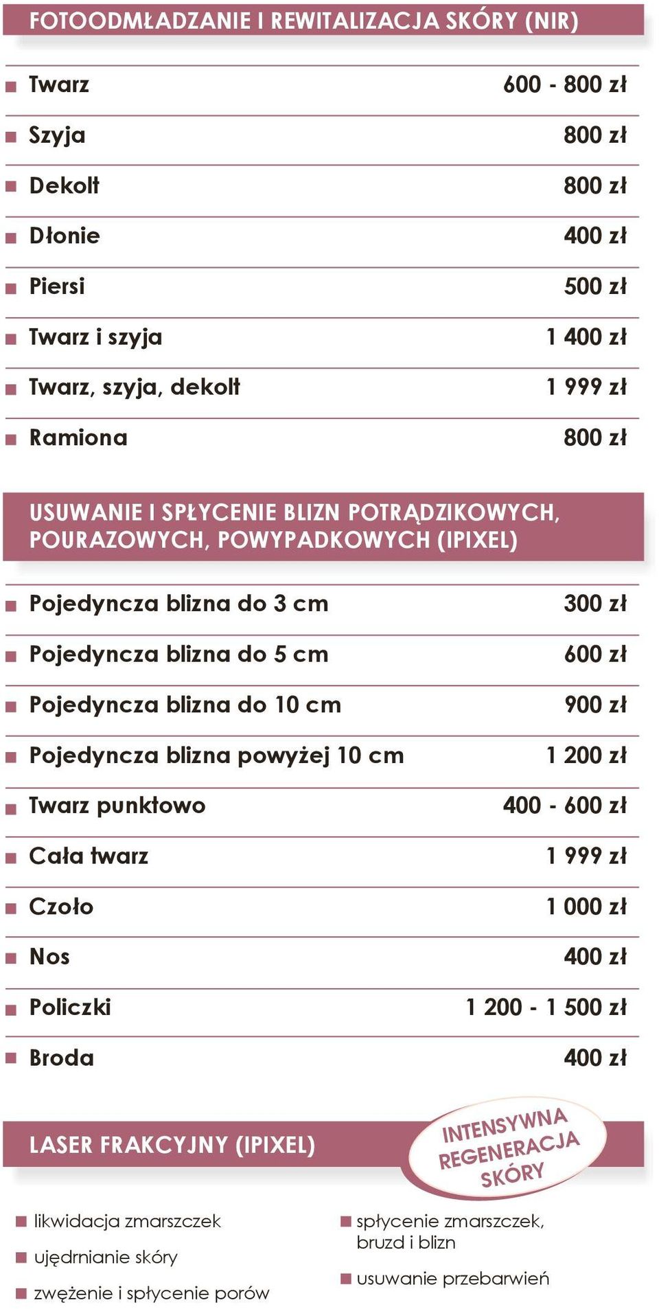 Pojedyncza blizna powyżej 10 cm Twarz punktowo Cała twarz Czoło Nos Policzki Broda 300 zł 600 zł 900 zł 1 200 zł 400-600 zł 1 999 zł 1 200-1 500 zł Laser