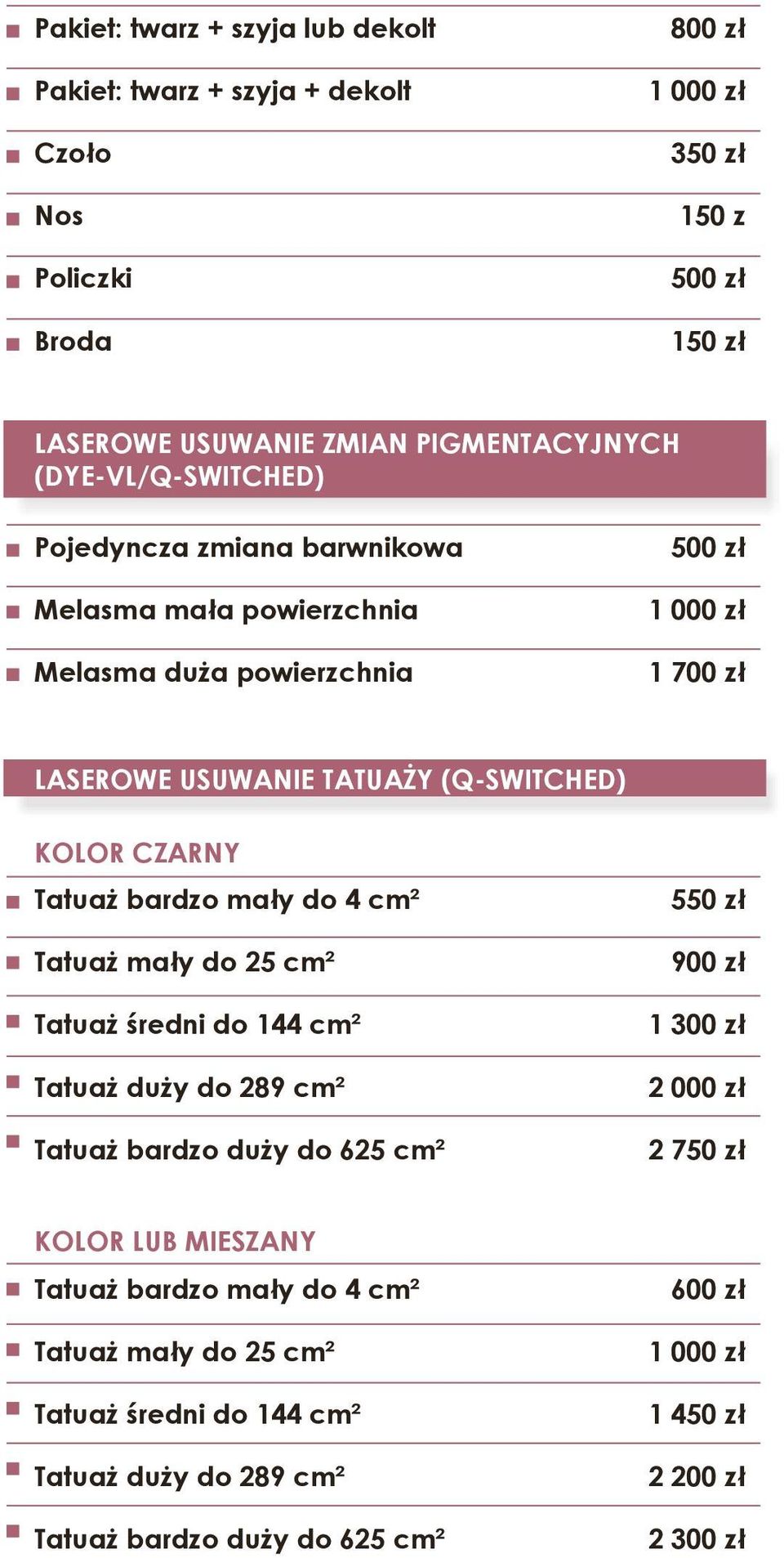 Tatuaż bardzo mały do 4 cm² Tatuaż mały do 25 cm² Tatuaż średni do 144 cm² Tatuaż duży do 289 cm² Tatuaż bardzo duży do 625 cm² 550 zł 900 zł 1 300 zł 2 000 zł 2 750 zł