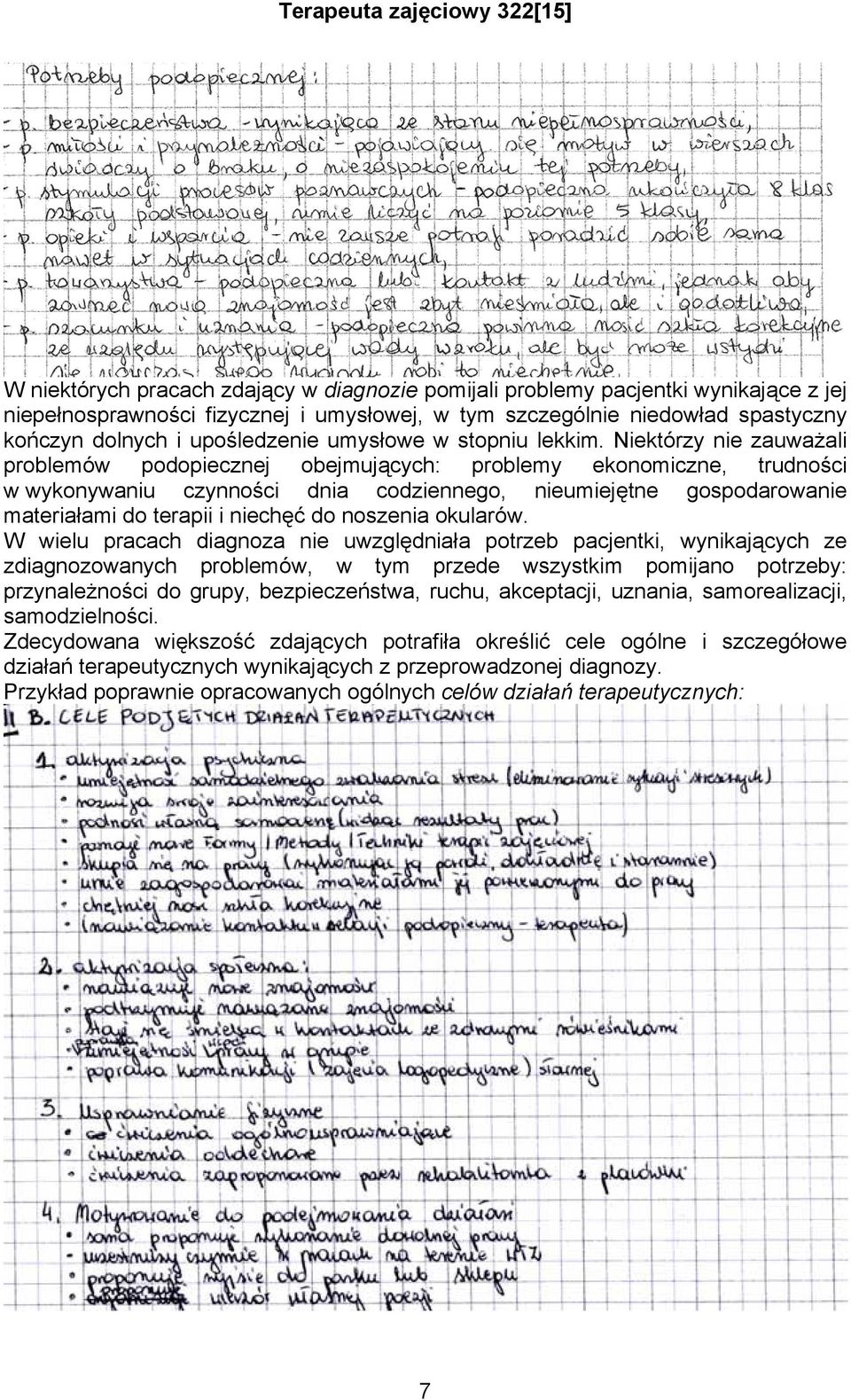 Niektórzy nie zauważali problemów podopiecznej obejmujących: problemy ekonomiczne, trudności w wykonywaniu czynności dnia codziennego, nieumiejętne gospodarowanie materiałami do terapii i niechęć do