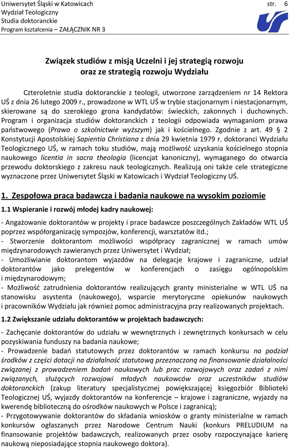 Program i organizacja studiów doktoranckich z teologii odpowiada wymaganiom prawa państwowego (Prawo o szkolnictwie wyższym) jak i kościelnego. Zgodnie z art.