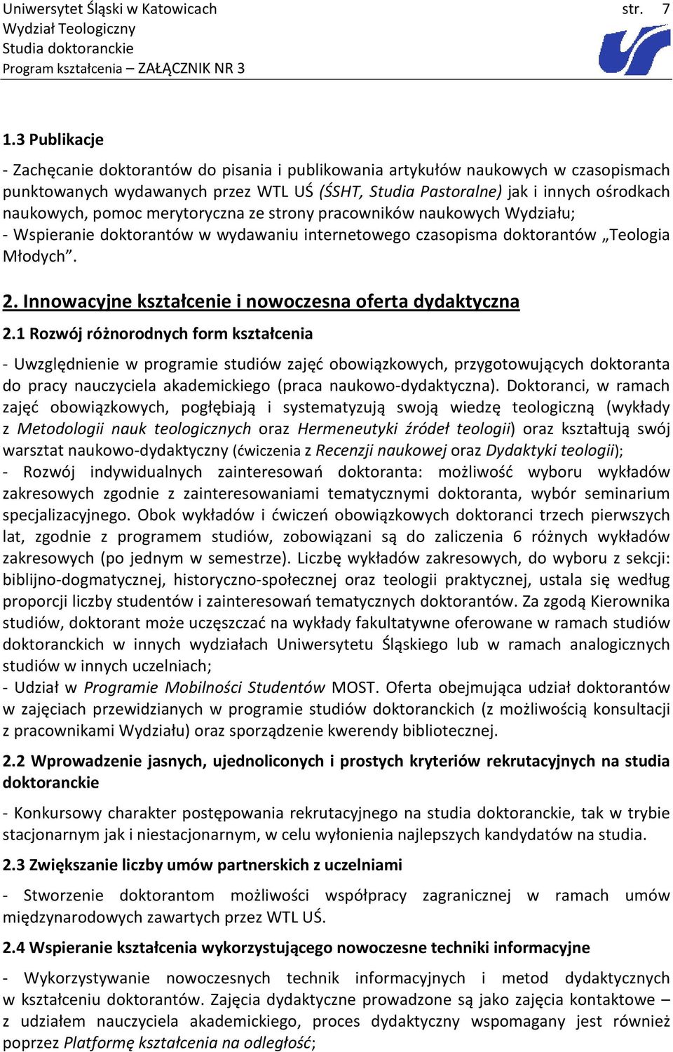 pomoc merytoryczna ze strony pracowników naukowych Wydziału; - Wspieranie doktorantów w wydawaniu internetowego czasopisma doktorantów Teologia Młodych. 2.