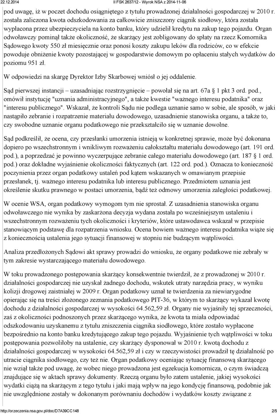 Organ odwoławczy pominął także okoliczność, że skarżący jest zobligowany do spłaty na rzecz Komornika Sądowego kwoty 550 zł miesięcznie oraz ponosi koszty zakupu leków dla rodziców, co w efekcie