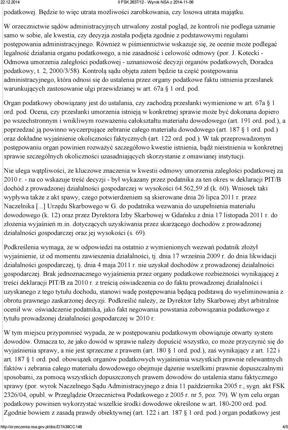 administracyjnego. Również w piśmiennictwie wskazuje się, że ocenie może podlegać legalność działania organu podatkowego, a nie zasadność i celowość odmowy (por. J.