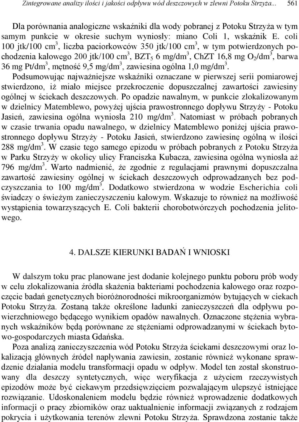 coli 100 jtk/100 cm 3, liczba paciorkowców 350 jtk/100 cm 3, w tym potwierdzonych pochodzenia kałowego 200 jtk/100 cm 3, BZT 5 6 mg/dm 3, ChZT 16,8 mg O 2 /dm 3, barwa 36 mg Pt/dm 3, mętność 9,5