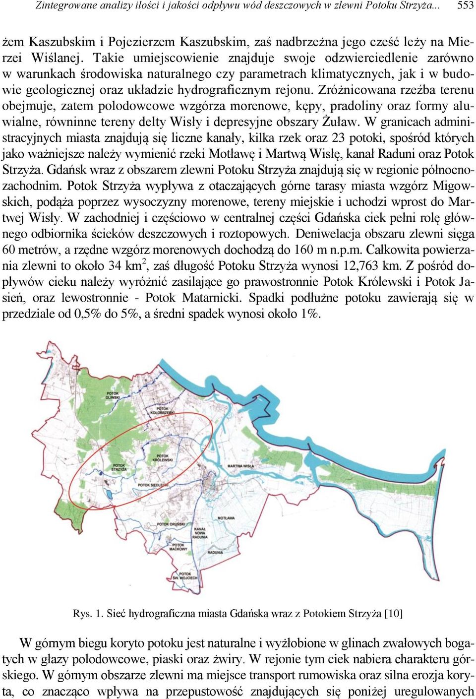 Zróżnicowana rzeźba terenu obejmuje, zatem polodowcowe wzgórza morenowe, kępy, pradoliny oraz formy aluwialne, równinne tereny delty Wisły i depresyjne obszary Żuław.