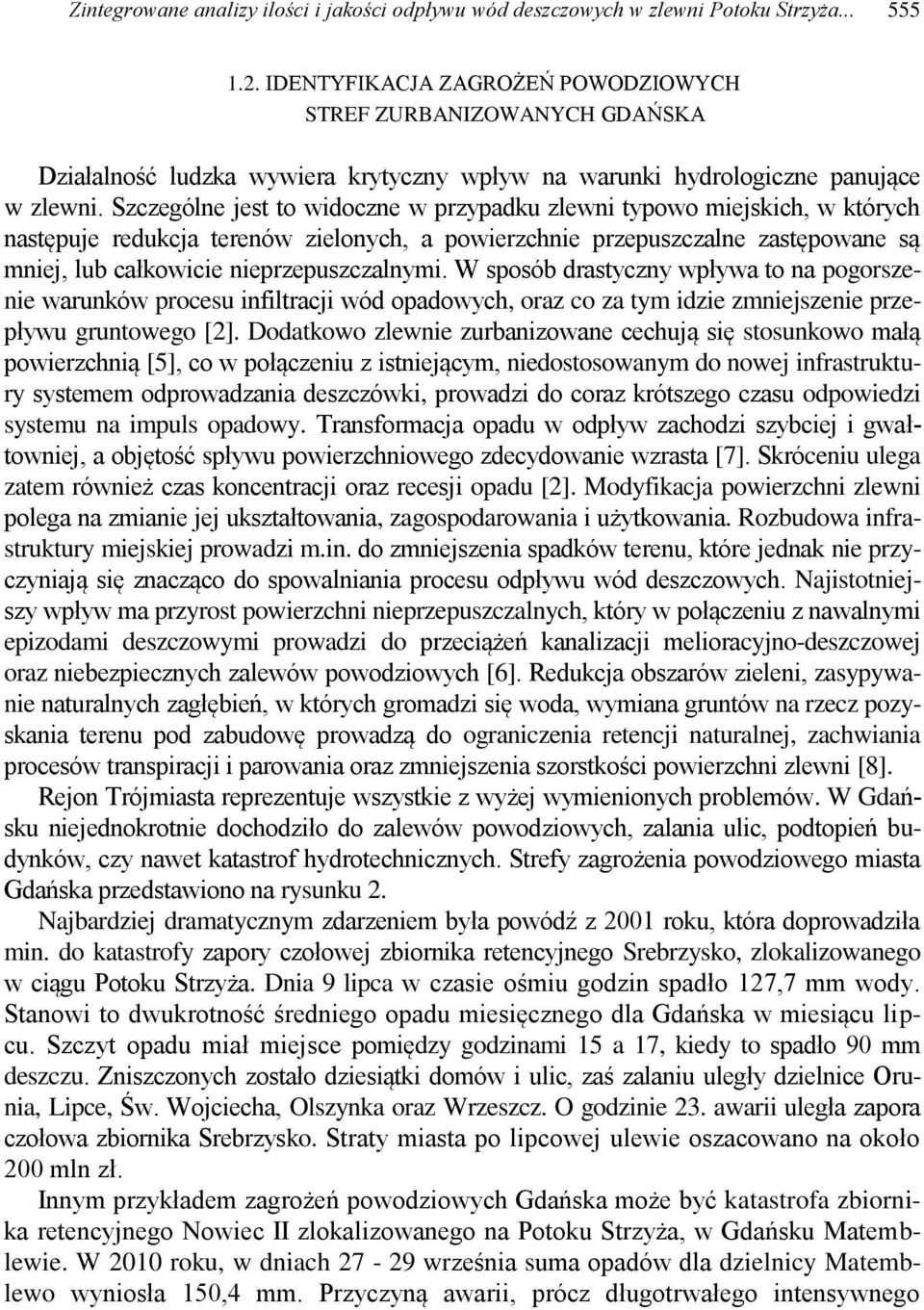 Szczególne jest to widoczne w przypadku zlewni typowo miejskich, w których następuje redukcja terenów zielonych, a powierzchnie przepuszczalne zastępowane są mniej, lub całkowicie nieprzepuszczalnymi.