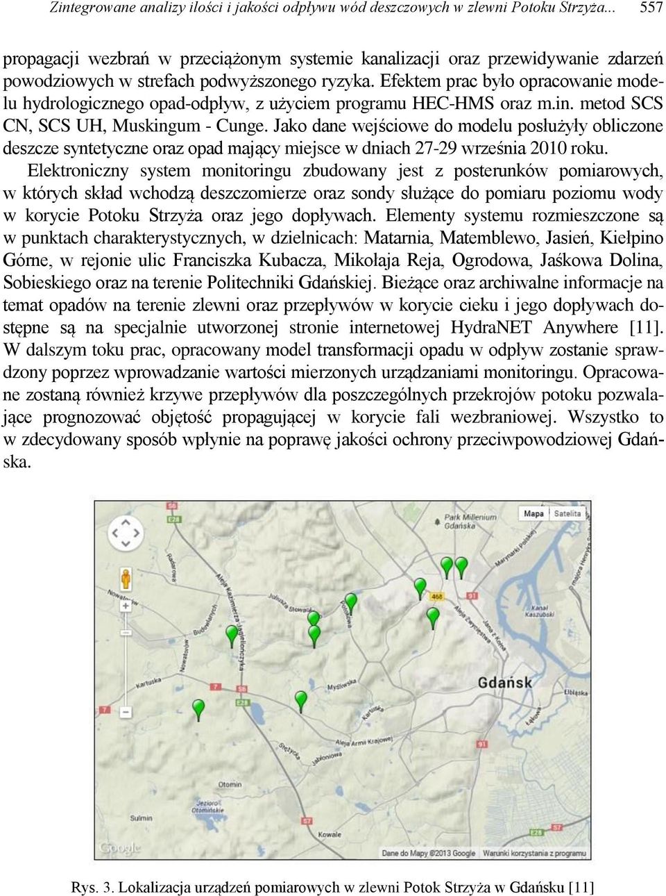 Efektem prac było opracowanie modelu hydrologicznego opad-odpływ, z użyciem programu HEC-HMS oraz m.in. metod SCS CN, SCS UH, Muskingum - Cunge.