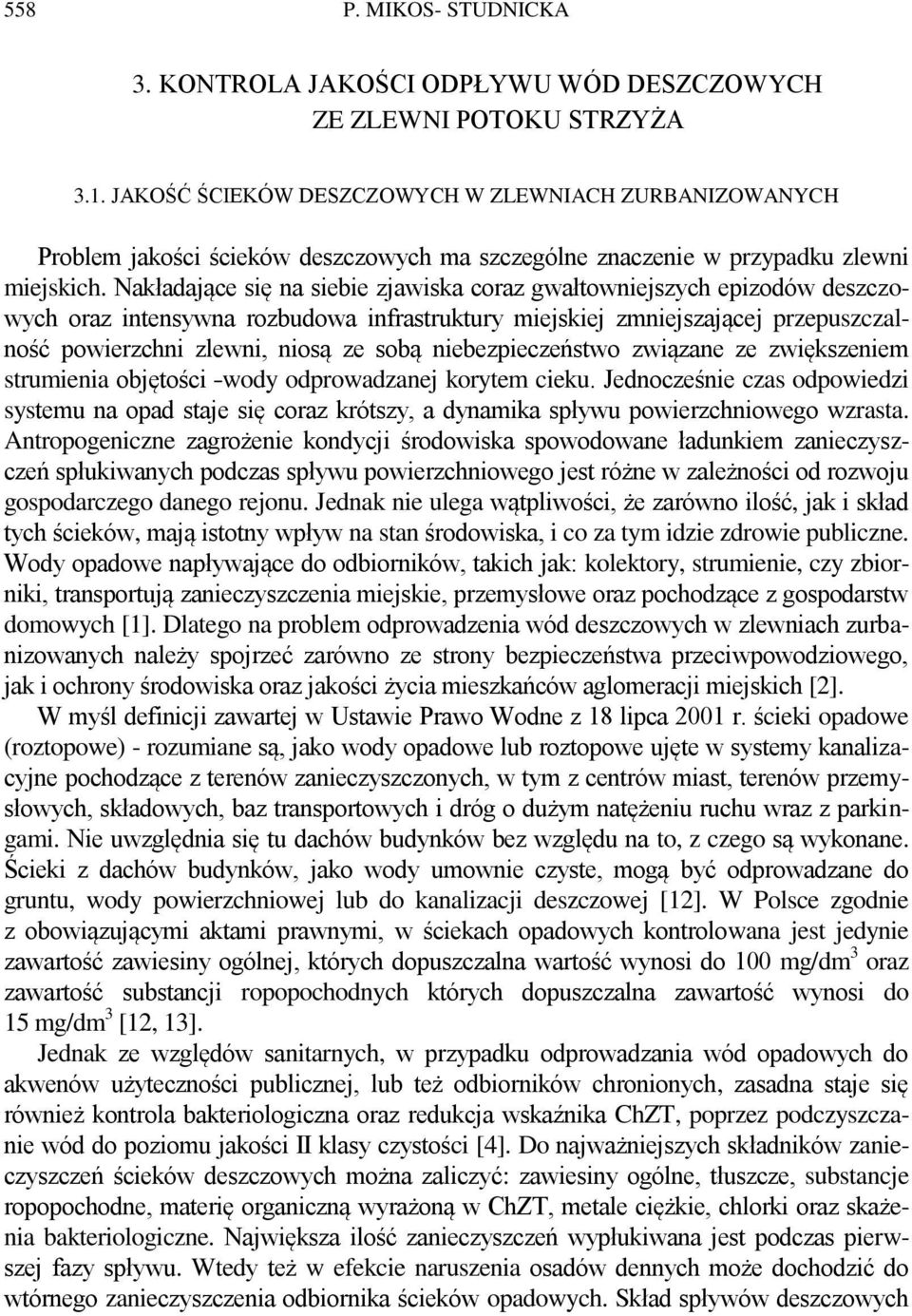 Nakładające się na siebie zjawiska coraz gwałtowniejszych epizodów deszczowych oraz intensywna rozbudowa infrastruktury miejskiej zmniejszającej przepuszczalność powierzchni zlewni, niosą ze sobą