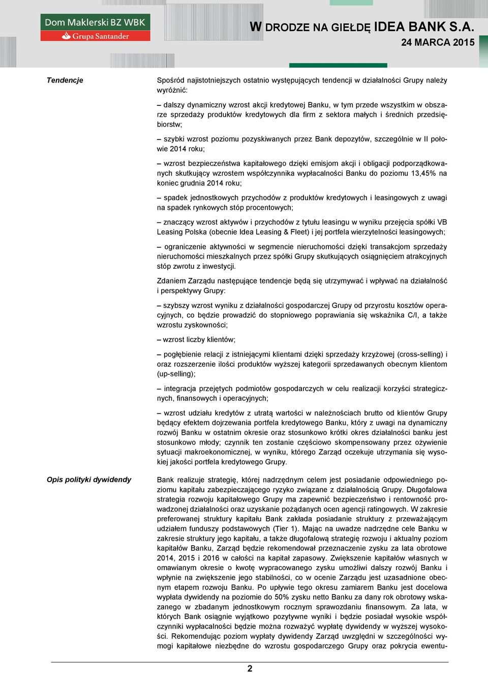 kapitałowego dzięki emisjom akcji i obligacji podporządkowanych skutkujący wzrostem współczynnika wypłacalności Banku do poziomu 13,45% na koniec grudnia 2014 roku; spadek jednostkowych przychodów z