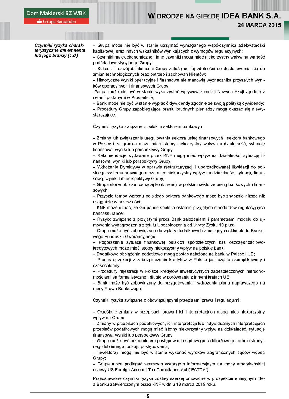 ) Grupa może nie być w stanie utrzymać wymaganego współczynnika adekwatności kapitałowej oraz innych wskaźników wynikających z wymogów regulacyjnych; Czynniki makroekonomiczne i inne czynniki mogą