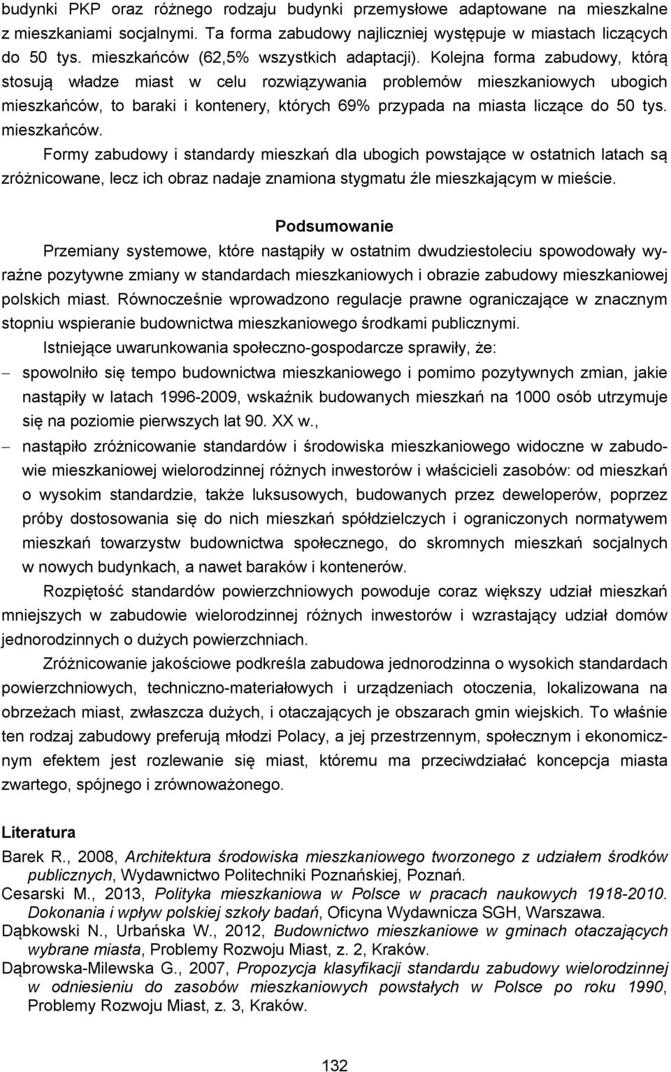 Kolejna forma zabudowy, którą stosują władze miast w celu rozwiązywania problemów mieszkaniowych ubogich mieszkańców, to baraki i kontenery, których 69% przypada na miasta liczące do 50 tys.