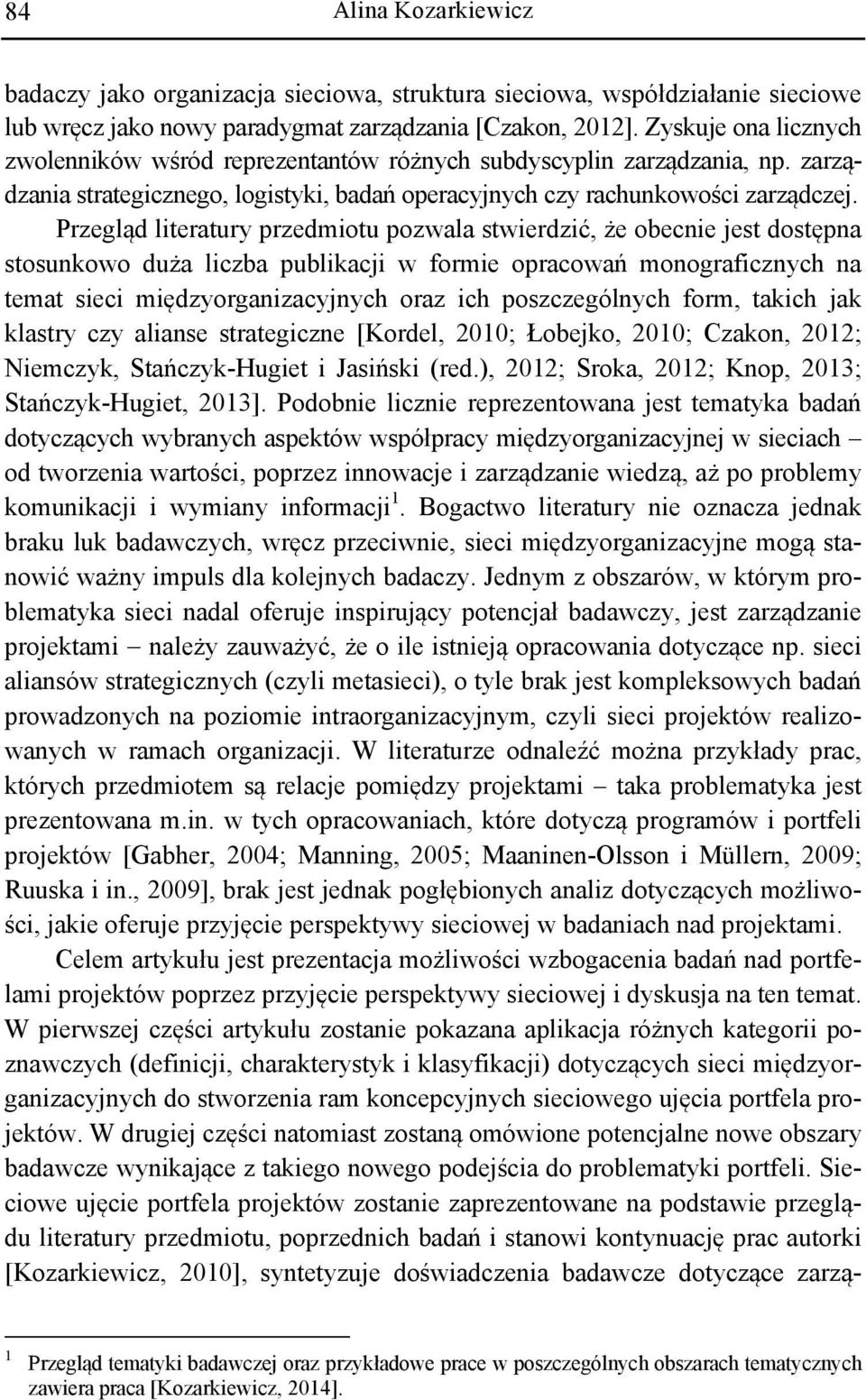 Przegląd literatury przedmiotu pozwala stwierdzić, że obecnie jest dostępna stosunkowo duża liczba publikacji w formie opracowań monograficznych na temat sieci międzyorganizacyjnych oraz ich