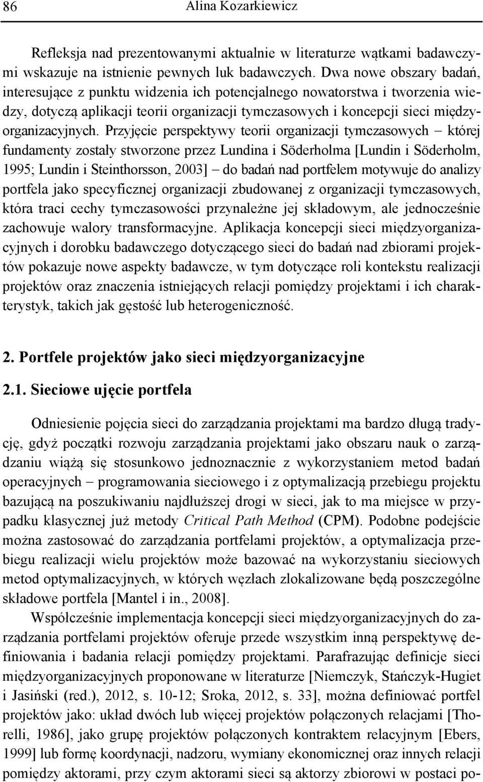 Przyjęcie perspektywy teorii organizacji tymczasowych której fundamenty zostały stworzone przez Lundina i Söderholma [Lundin i Söderholm, 1995; Lundin i Steinthorsson, 2003] do badań nad portfelem