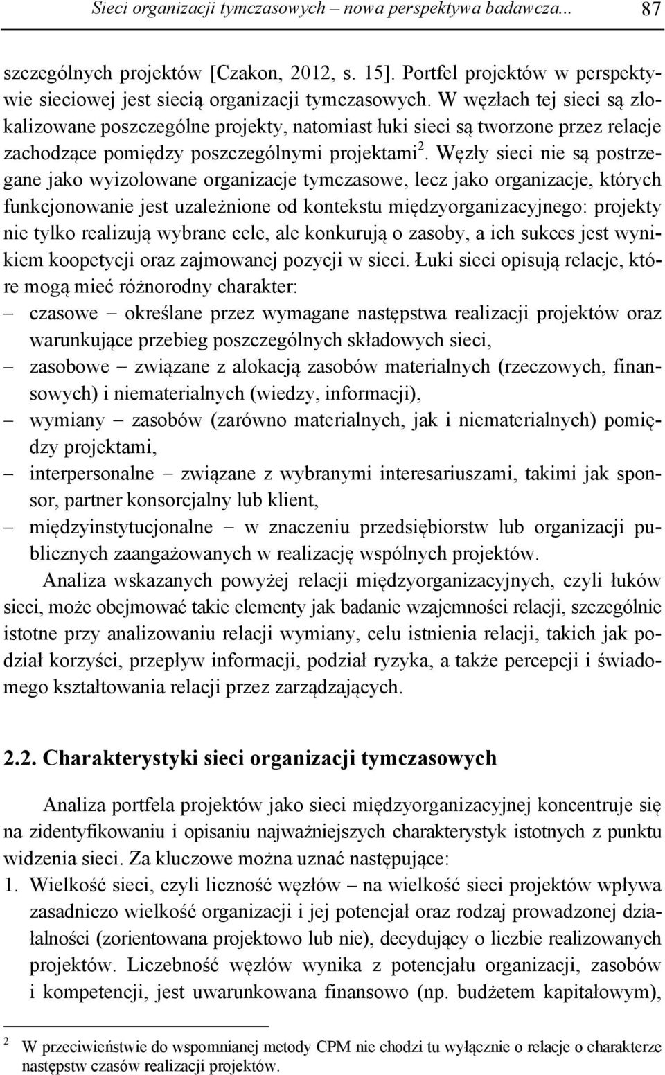 Węzły sieci nie są postrzegane jako wyizolowane organizacje tymczasowe, lecz jako organizacje, których funkcjonowanie jest uzależnione od kontekstu międzyorganizacyjnego: projekty nie tylko realizują