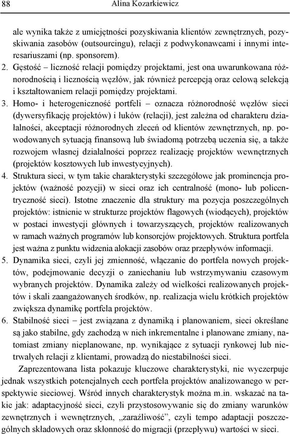 Homo- i heterogeniczność portfeli oznacza różnorodność węzłów sieci (dywersyfikację projektów) i łuków (relacji), jest zależna od charakteru działalności, akceptacji różnorodnych zleceń od klientów