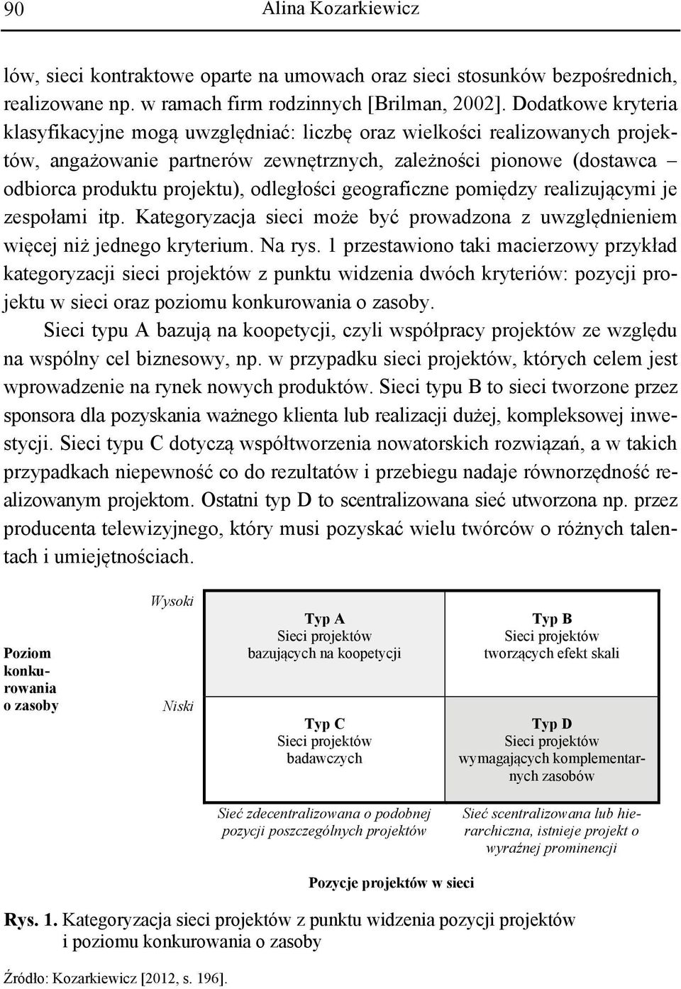 odległości geograficzne pomiędzy realizującymi je zespołami itp. Kategoryzacja sieci może być prowadzona z uwzględnieniem więcej niż jednego kryterium. Na rys.