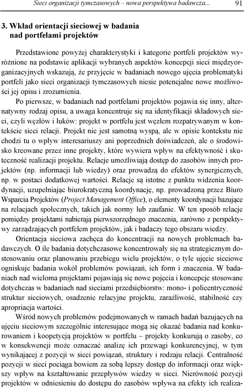 międzyorganizacyjnych wskazują, że przyjęcie w badaniach nowego ujęcia problematyki portfeli jako sieci organizacji tymczasowych niesie potencjalne nowe możliwości jej opisu i zrozumienia.