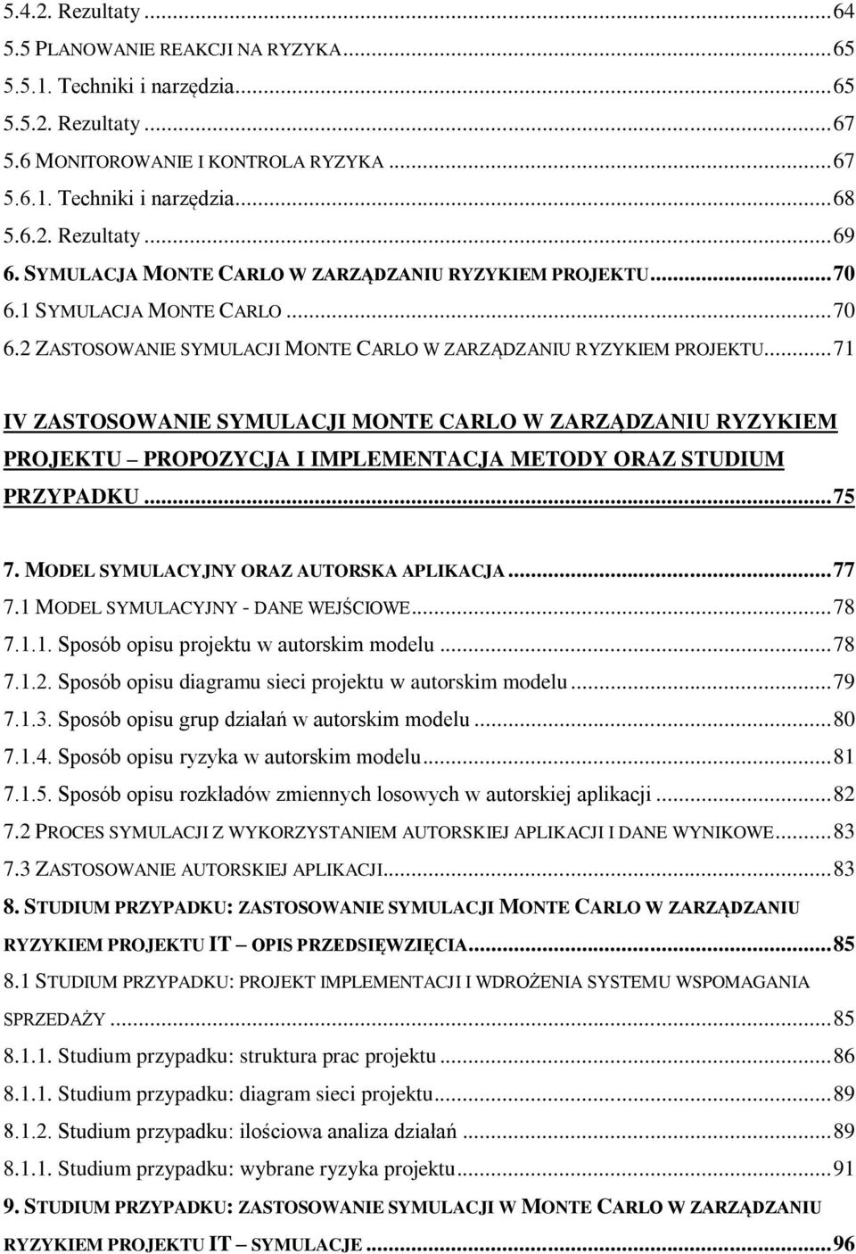 .. 71 IV ZASTOSOWANIE SYMULACJI MONTE CARLO W ZARZĄDZANIU RYZYKIEM PROJEKTU PROPOZYCJA I IMPLEMENTACJA METODY ORAZ STUDIUM PRZYPADKU... 75 7. MODEL SYMULACYJNY ORAZ AUTORSKA APLIKACJA... 77 7.