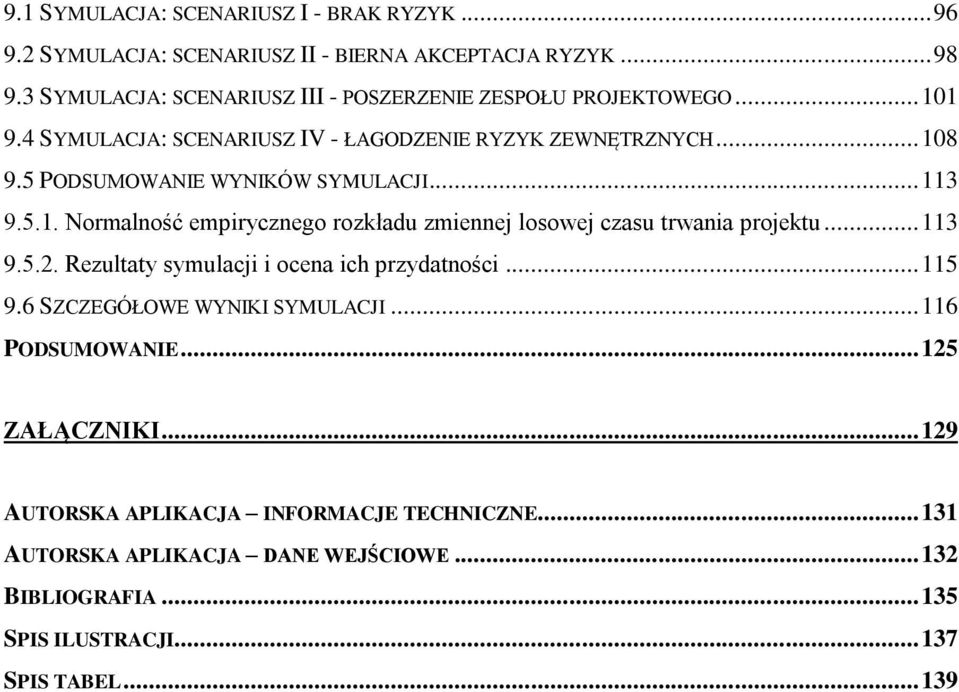 5 PODSUMOWANIE WYNIKÓW SYMULACJI... 113 9.5.1. Normalność empirycznego rozkładu zmiennej losowej czasu trwania projektu... 113 9.5.2.