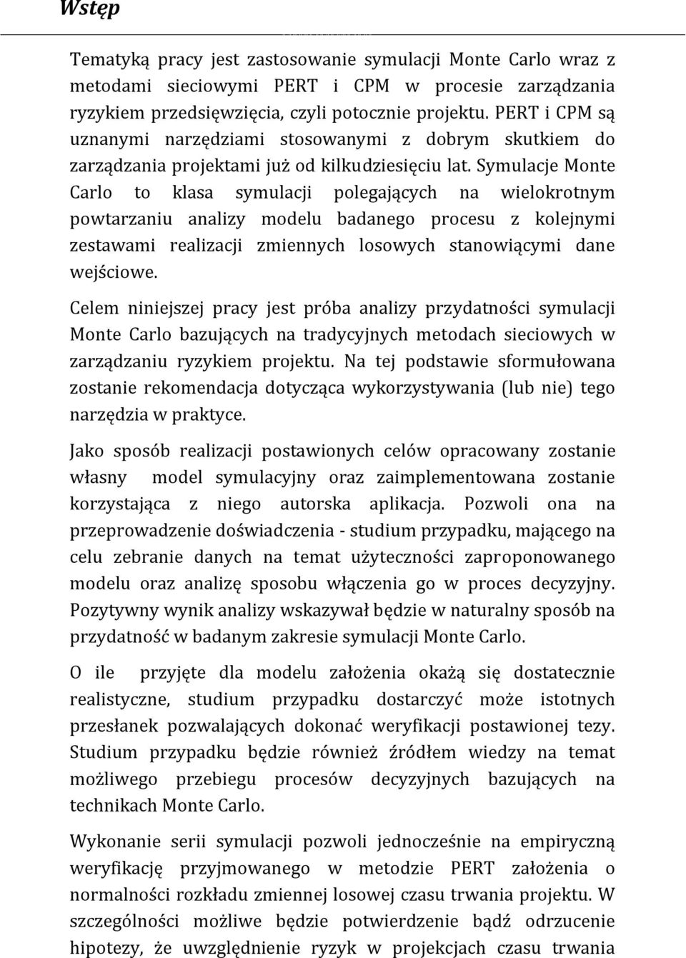 Symulacje Monte Carlo to klasa symulacji polegających na wielokrotnym powtarzaniu analizy modelu badanego procesu z kolejnymi zestawami realizacji zmiennych losowych stanowiącymi dane wejściowe.