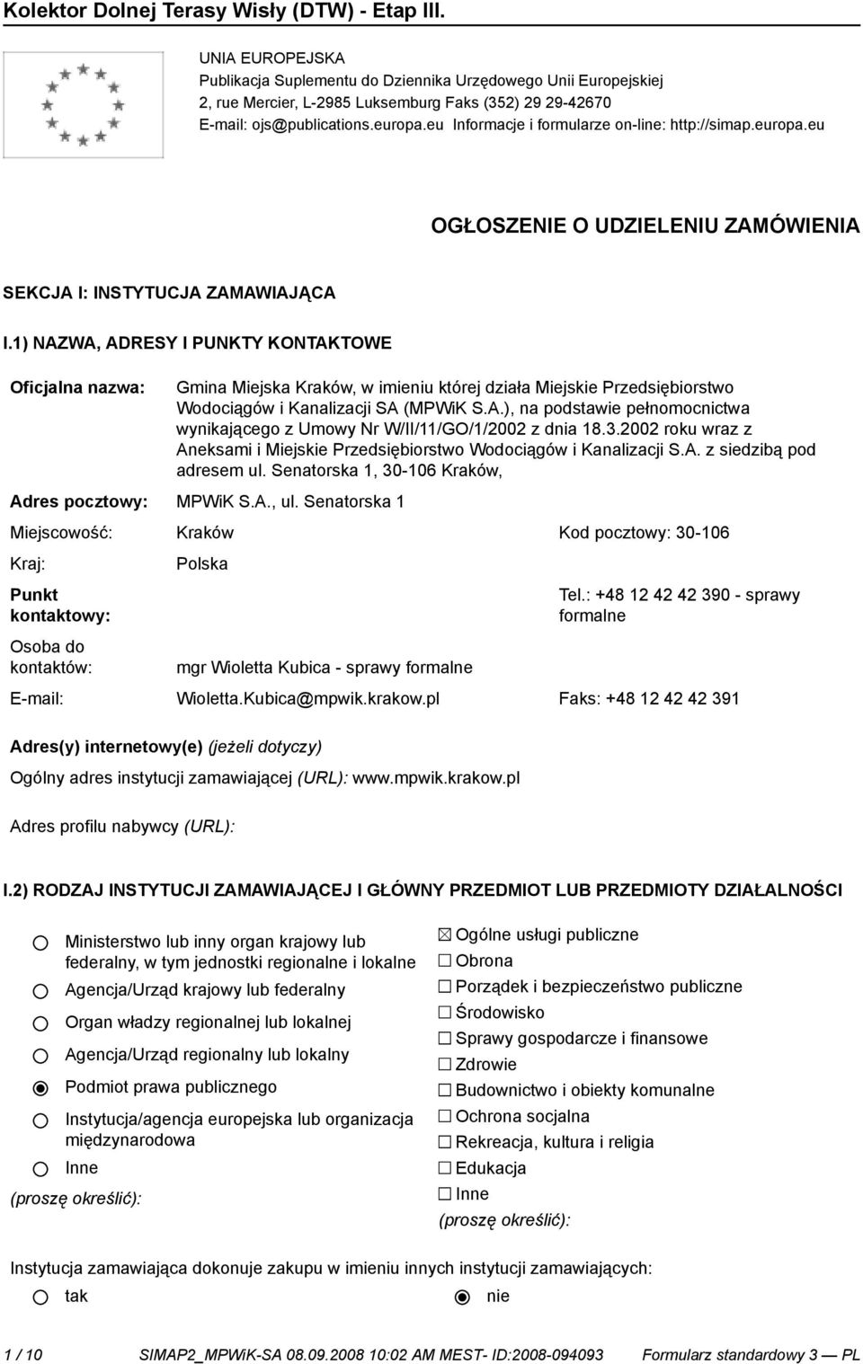 1) NAZWA, ADRESY I PUNKTY KONTAKTOWE Oficjalna nazwa: Gmina Miejska Kraków, w imieniu której działa Miejskie Przedsiębiorstwo Wodociągów i Kanalizacji SA (MPWiK S.A.), na podstawie pełnomocnictwa wynikającego z Umowy Nr W/II/11/GO/1/2002 z dnia 18.