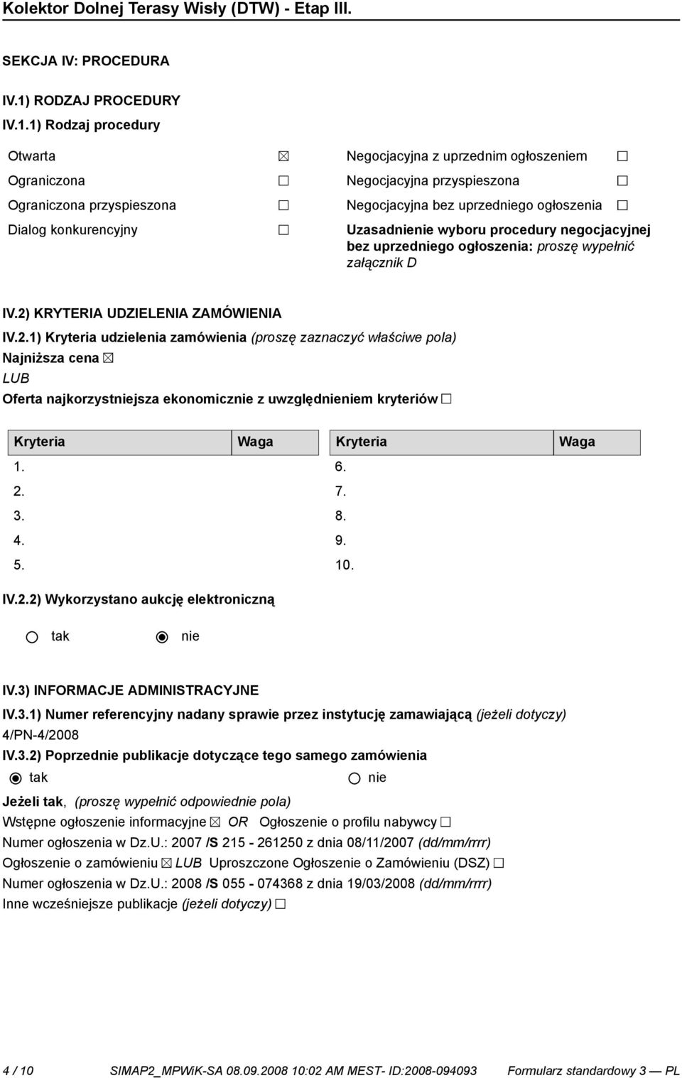 1) Rodzaj procedury Otwarta Ograniczona Ograniczona przyspieszona Dialog konkurencyjny Negocjacyjna z uprzednim ogłoszem Negocjacyjna przyspieszona Negocjacyjna bez uprzedgo ogłoszenia Uzasad wyboru