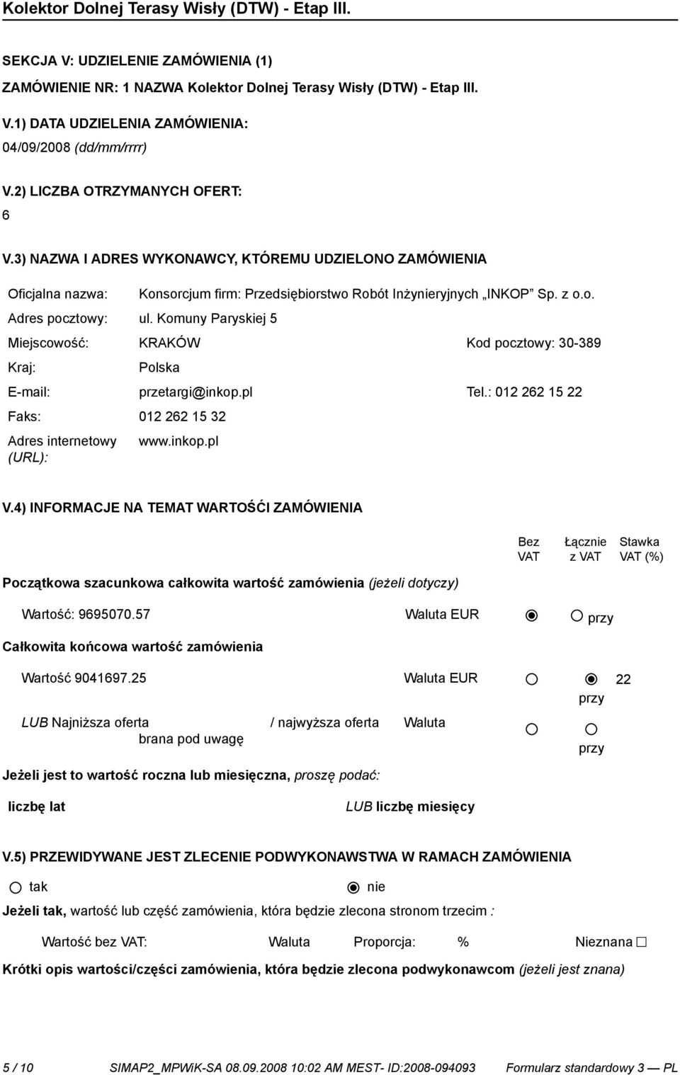 Komuny Paryskiej 5 Miejscowość: KRAKÓW Kod pocztowy: 30-389 Kraj: Polska E-mail: przetargi@inkop.pl Tel.: 012 262 15 22 Faks: 012 262 15 32 Adres internetowy (URL): www.inkop.pl V.
