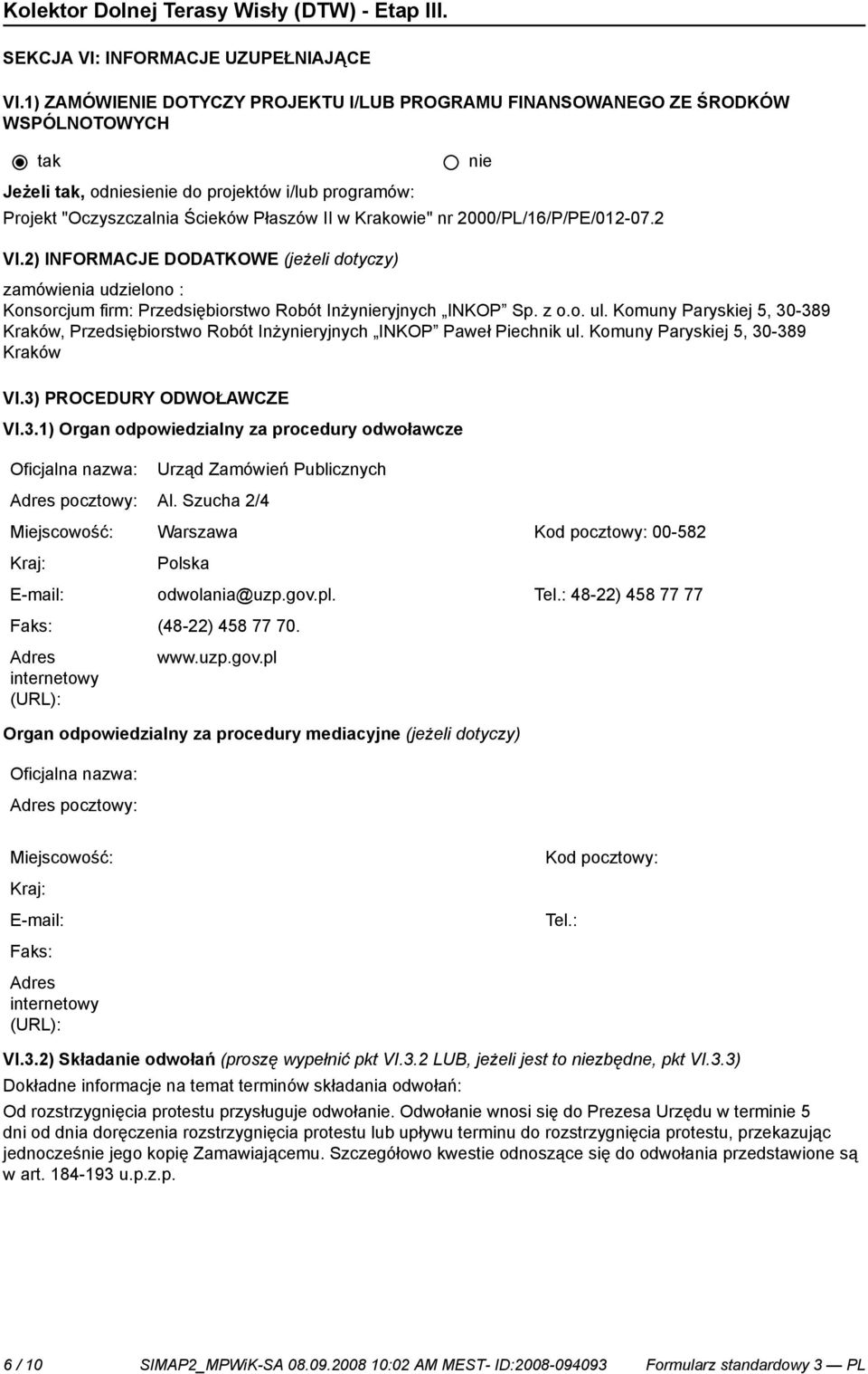 2000/PL/16/P/PE/012-07.2 VI.2) INFORMACJE DODATKOWE (jeżeli dotyczy) zamówienia udzielono : Konsorcjum firm: Przedsiębiorstwo Robót Inżyryjnych INKOP Sp. z o.o. ul.