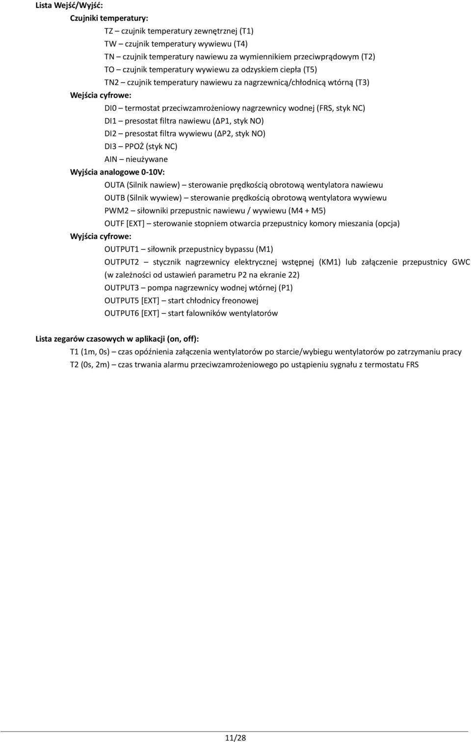 DI1 presostat filtra nawiewu ( P1, styk NO) DI2 presostat filtra wywiewu ( P2, styk NO) DI3 PPOŻ (styk NC) AIN nieużywane Wyjścia analogowe 0-10V: Wyjścia cyfrowe: OUTA (Silnik nawiew) sterowanie