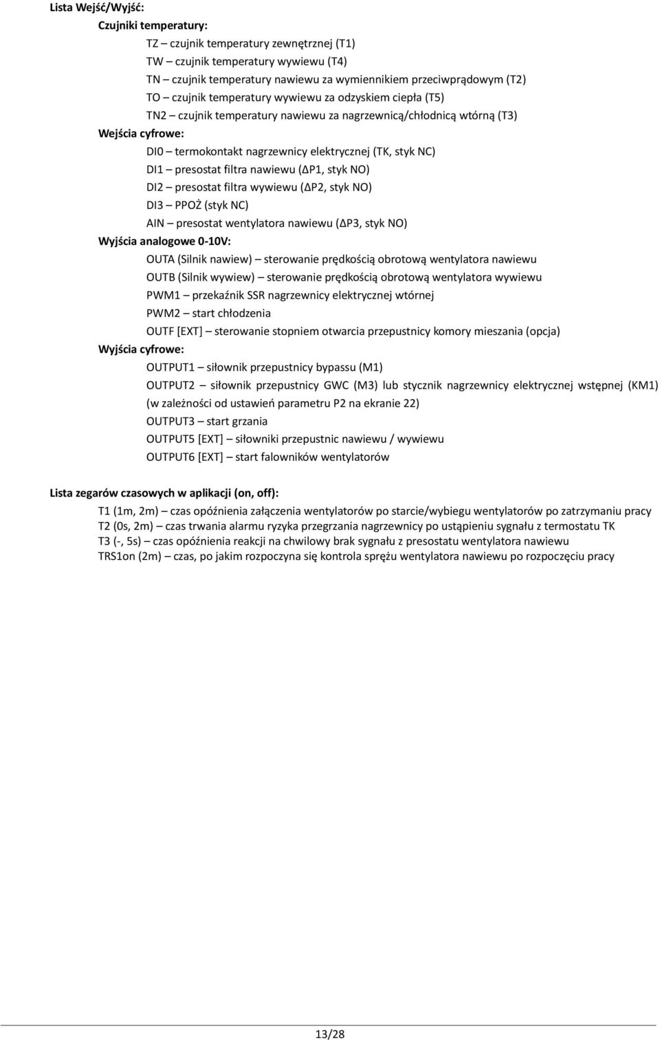 filtra nawiewu ( P1, styk NO) DI2 presostat filtra wywiewu ( P2, styk NO) DI3 PPOŻ (styk NC) AIN presostat wentylatora nawiewu ( P3, styk NO) Wyjścia analogowe 0-10V: Wyjścia cyfrowe: OUTA (Silnik